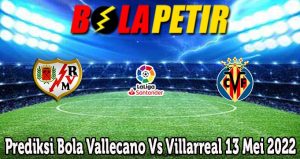 Prediksi Bola Vallecano Vs Villarreal 13 Mei 2022