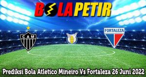 Prediksi Bola Atletico Mineiro Vs Fortaleza 26 Juni 2022