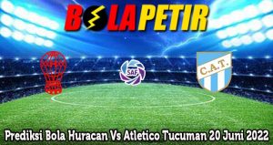 Prediksi Bola Huracan Vs Atletico Tucuman 20 Juni 2022
