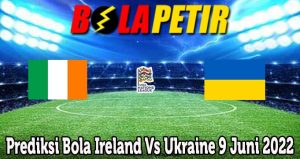 Prediksi Bola Ireland Vs Ukraine 9 Juni 2022
