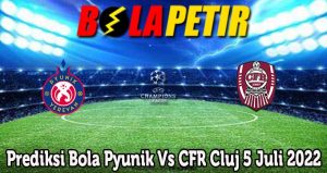 Prediksi Bola Pyunik Vs CFR Cluj 5 Juli 2022