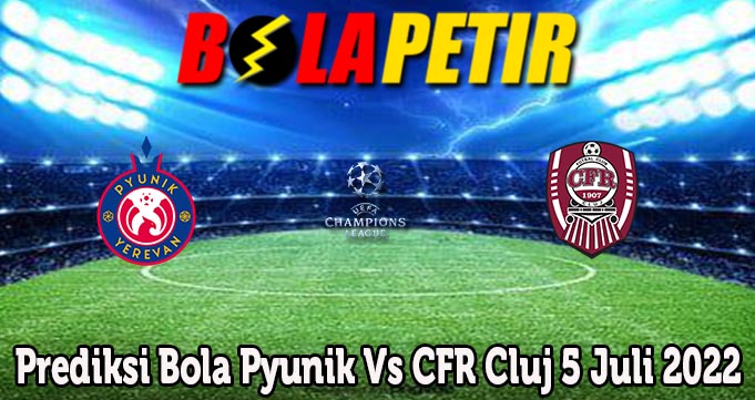 Prediksi Bola Pyunik Vs CFR Cluj 5 Juli 2022