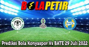 Prediksi Bola Konyaspor Vs BATE 29 Juli 2022