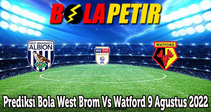 Prediksi Bola West Brom Vs Watford 9 Agustus 2022