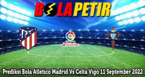 Prediksi Bola Atletico Madrid Vs Celta Vigo 11 September 2022