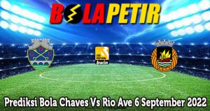 Prediksi Bola Chaves Vs Rio Ave 6 September 2022