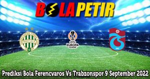 Prediksi Bola Ferencvaros Vs Trabzonspor 9 September 2022