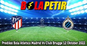 Prediksi Bola Atletico Madrid Vs Club Brugge 12 Oktober 2022