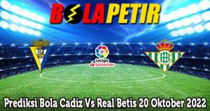 Prediksi Bola Cadiz Vs Real Betis 20 Oktober 2022