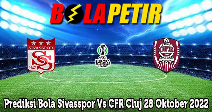 Prediksi Bola Sivasspor Vs CFR Cluj 28 Oktober 2022