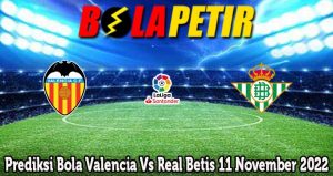 Prediksi Bola Valencia Vs Real Betis 11 November 2022