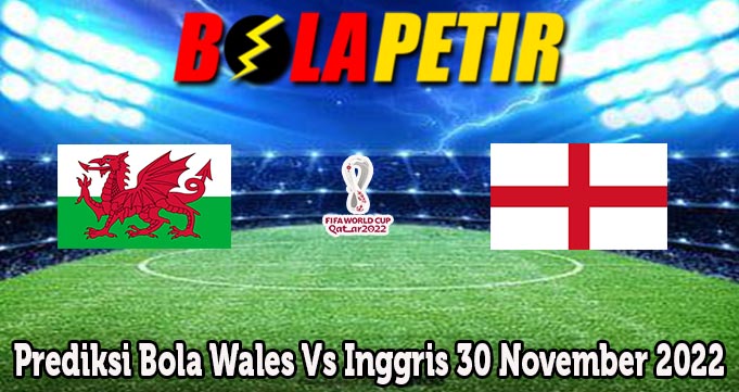 Prediksi Bola Wales Vs Inggris 30 November 2022