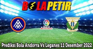 Prediksi Bola Andorra Vs Leganes 11 Desember 2022