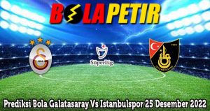 Prediksi Bola Galatasaray Vs Istanbulspor 25 Desember 2022