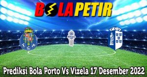 Prediksi Bola Porto Vs Vizela 17 Desember 2022