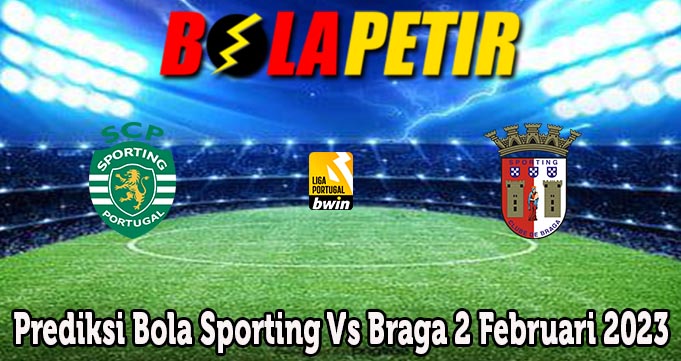 Prediksi Bola Sporting Vs Braga 2 Februari 2023