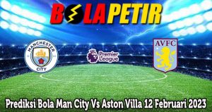 Prediksi Bola Man City Vs Aston Villa 12 Februari 2023