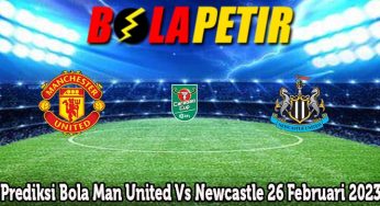 Prediksi Bola Man United Vs Newcastle 26 Februari 2023