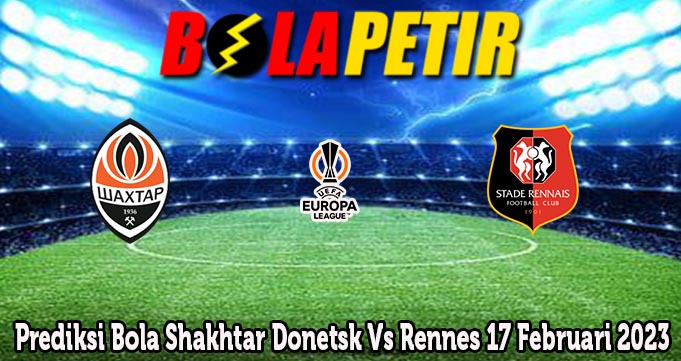 Prediksi Bola Shakhtar Donetsk Vs Rennes 17 Februari 2023
