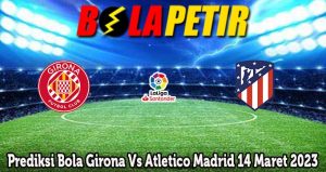 Prediksi Bola Girona Vs Atletico Madrid 14 Maret 2023