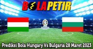 Prediksi Bola Hungary Vs Bulgaria 28 Maret 2023