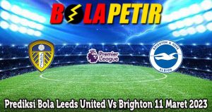 Prediksi Bola Leeds United Vs Brighton 11 Maret 2023