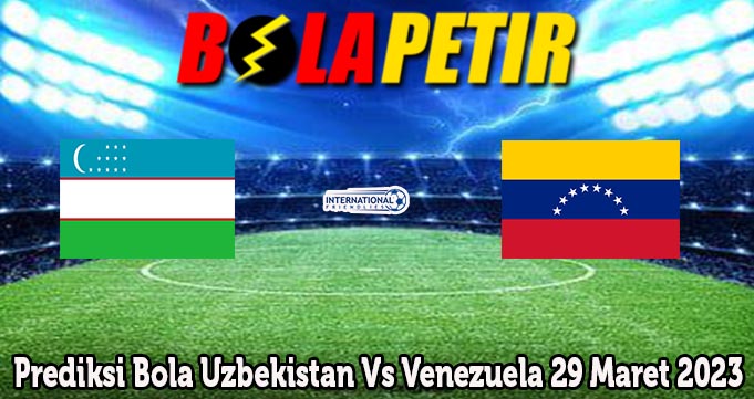 Prediksi Bola Uzbekistan Vs Venezuela 29 Maret 2023