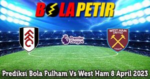 Prediksi Bola Fulham Vs West Ham 8 April 2023