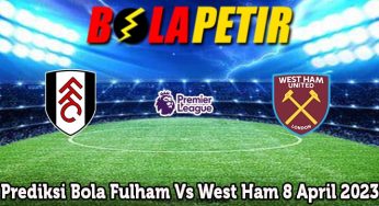 Prediksi Bola Fulham Vs West Ham 8 April 2023