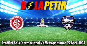Prediksi Bola Internacional Vs Metropolitanos 19 April 2023