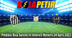 Prediksi Bola Santos Vs Atletico Mineiro 24 April 2023