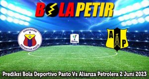 Prediksi Bola Deportivo Pasto Vs Alianza Petrolera 2 Juni 2023