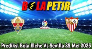 Prediksi Bola Elche Vs Sevilla 25 Mei 2023