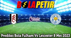 Prediksi Bola Fulham Vs Leicester 8 Mei 2023