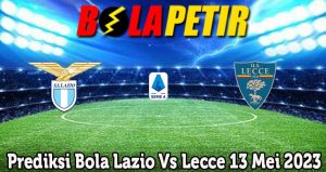 Prediksi Bola Lazio Vs Lecce 13 Mei 2023
