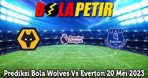 Prediksi Bola Wolves Vs Everton 20 Mei 2023