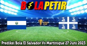Prediksi Bola El Salvador Vs Martinique 27 Juni 2023