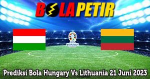 Prediksi Bola Hungary Vs Lithuania 21 Juni 2023