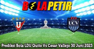 Prediksi Bola LDU Quito Vs Cesar Vallejo 30 Juni 2023