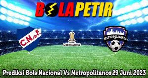Prediksi Bola Nacional Vs Metropolitanos 29 Juni 2023