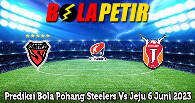 Prediksi Bola Pohang Steelers Vs Jeju 6 Juni 2023