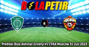 Prediksi Bola Akhmat Grozny Vs CSKA Moscow 31 Juli 2023