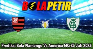 Prediksi Bola Flamengo Vs America MG 23 Juli 2023