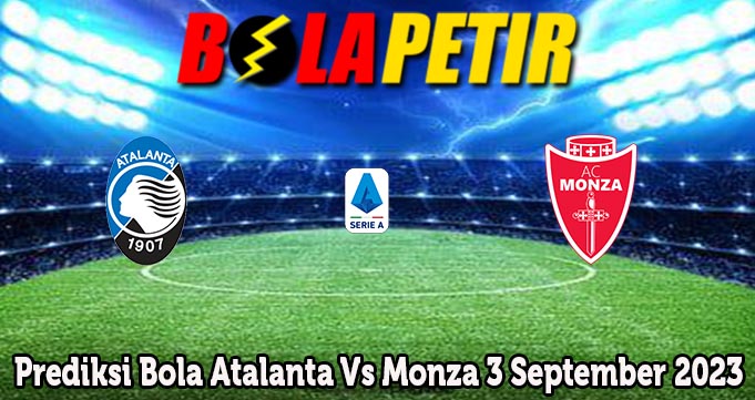 Prediksi Bola Atalanta Vs Monza 3 September 2023
