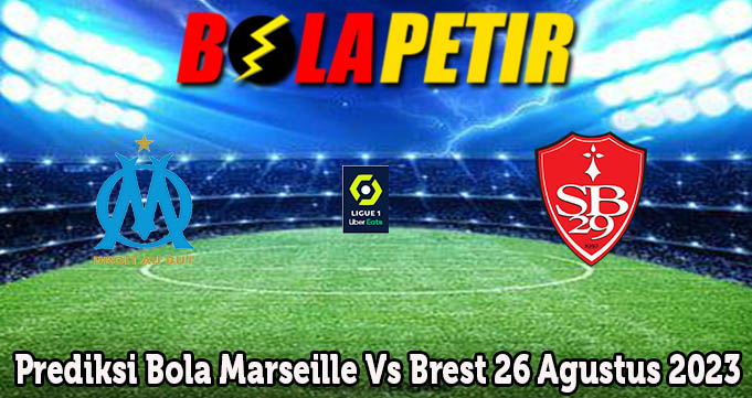 Prediksi Bola Marseille Vs Brest 26 Agustus 2023