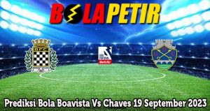 Prediksi Bola Boavista Vs Chaves 19 September 2023