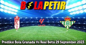 Prediksi Bola Granada Vs Real Betis 29 September 2023