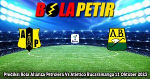 Prediksi Bola Alianza Petrolera Vs Atletico Bucaramanga 11 Oktober 2023