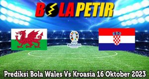 Prediksi Bola Wales Vs Kroasia 16 Oktober 2023