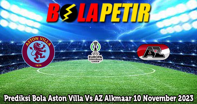 Prediksi Bola Aston Villa Vs AZ Alkmaar 10 November 2023